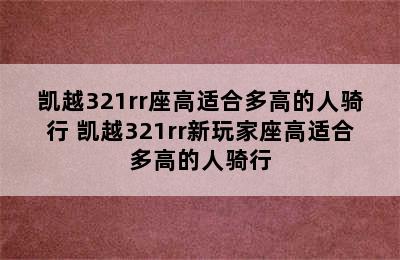 凯越321rr座高适合多高的人骑行 凯越321rr新玩家座高适合多高的人骑行